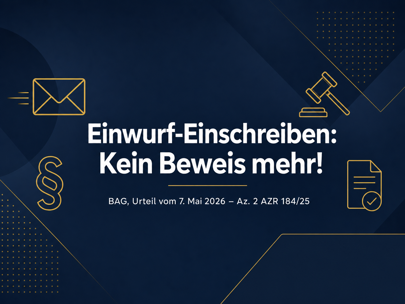 Einwurf-Einschreiben Kein Beweis mehr – BAG Urteil 7. Mai 2026 Az. 2 AZR 184/25