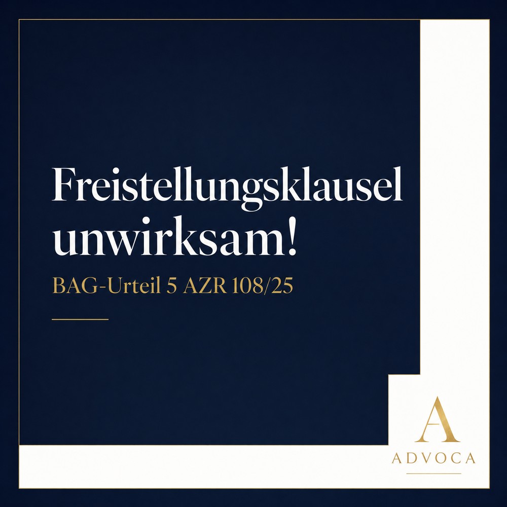 Freistellungsklausel im Arbeitsvertrag unwirksam – BAG-Urteil 5 AZR 108/25 – ADVOCA Rechtsanwälte